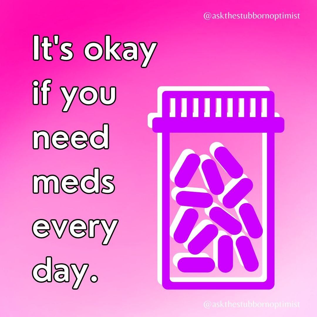 It's okay if you need meds every day